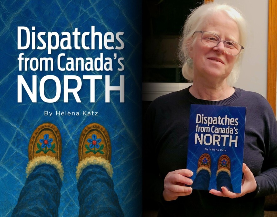 L’autrice Helena Katz et son tout nouveau livre, Dispatches from Canada’s North.  — Courtoisie Helena Katz